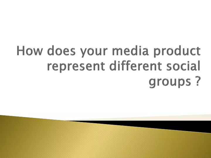 how does your media product represent different social groups