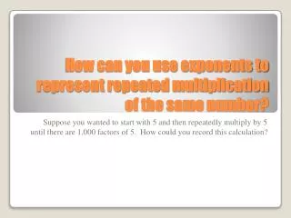 How can you use exponents to represent repeated multiplication of the same number?