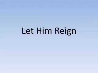 Let Him Reign