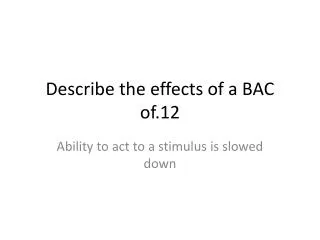 Describe the effects of a BAC of.12