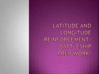 Latitude and Longitude Reinforcement/ Battleship Prep Work !