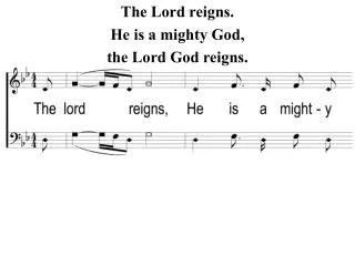 The Lord reigns. He is a mighty God, the Lord God reigns.