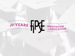 FIPSE -40 Years of Innovation