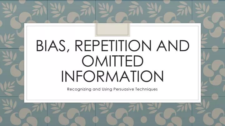 bias repetition and omitted information