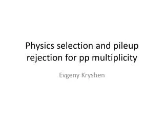 Physics selection and pileup rejection for pp multiplicity