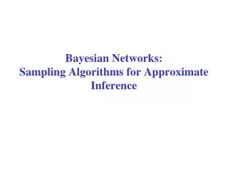 Bayesian Networks: Sampling Algorithms for Approximate Inference