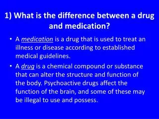 1) What is the difference between a drug and medication?