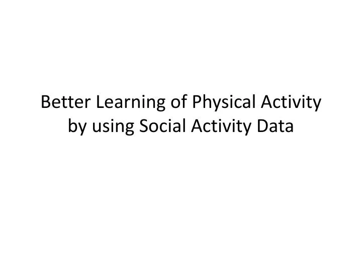 better learning of physical activity by using social activity data