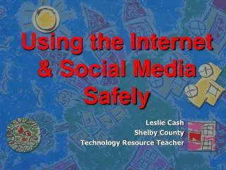 Using the Internet &amp; Social Media Safely
