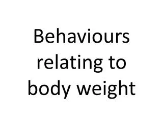 Behaviours relating to body weight