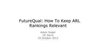 FutureQual: How To Keep ARL Rankings Relevant
