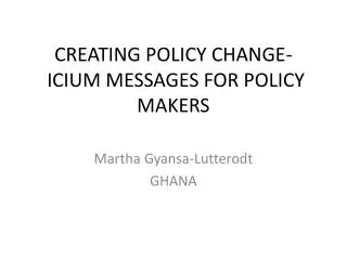 CREATING POLICY CHANGE- ICIUM MESSAGES FOR POLICY MAKERS