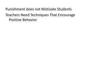 Punishment does not Motivate Students Teachers Need Techniques That Encourage Positive Behavior