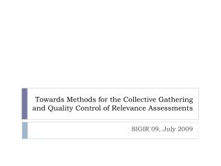 Towards Methods for the Collective Gathering and Quality Control of Relevance Assessments