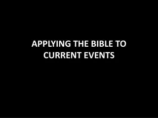 APPLYING THE BIBLE TO CURRENT EVENTS