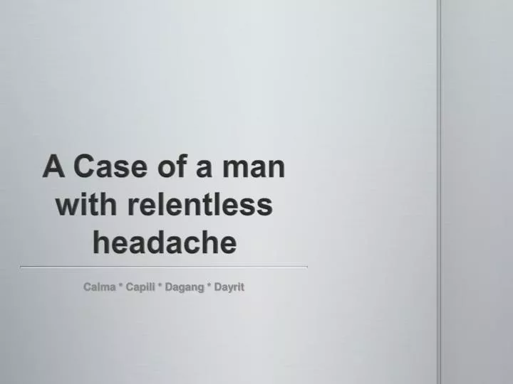 a case of a man with relentless headache