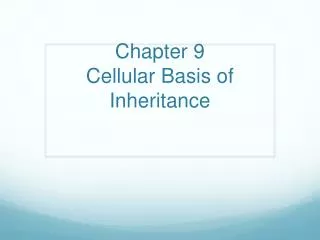 Chapter 9 Cellular Basis of Inheritance