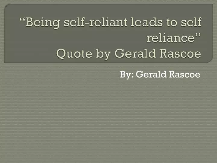 being self reliant leads to self reliance quote by gerald r ascoe