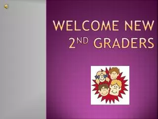 Welcome new 2 nd Graders