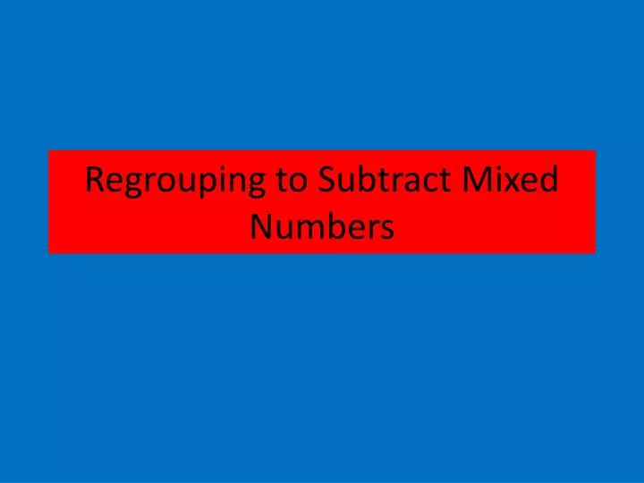 regrouping to subtract mixed numbers