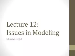 Lecture 12: Issues in Modeling