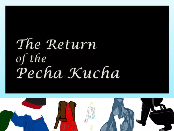 the return of the pecha kucha