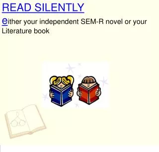 READ SILENTLY e ither your independent SEM-R novel or your Literature book