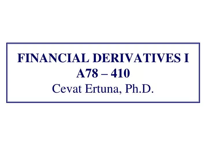 financial derivatives i a78 410 cevat ertuna ph d