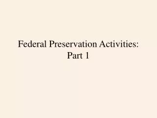 Federal Preservation Activities: Part 1