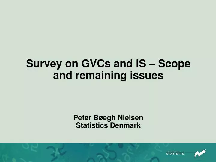 survey on gvcs and is scope and remaining issues peter b egh nielsen statistics denmark