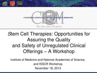 Institute of Medicine and National Academies of Science, and ISSCR Workshop November 18, 2013
