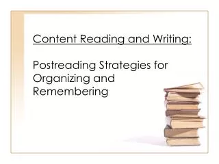 Content Reading and Writing: Postreading Strategies for Organizing and Remembering
