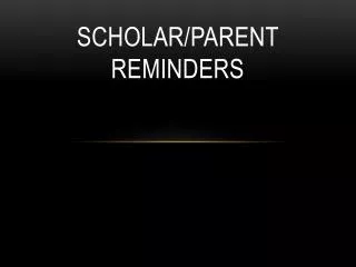 Scholar/Parent Reminders