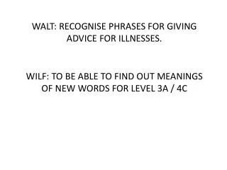 WALT: RECOGNISE PHRASES FOR GIVING ADVICE FOR ILLNESSES.