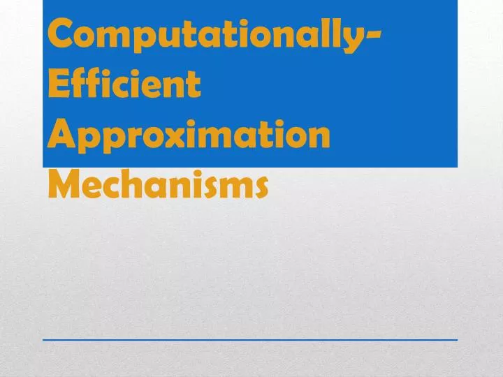 computationally efficient approximation mechanisms