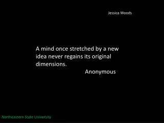 A mind once stretched by a new idea never regains its original dimensions. 			Anonymous
