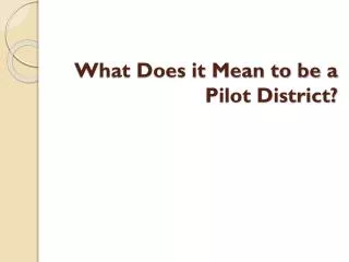 What Does it Mean to be a Pilot District?