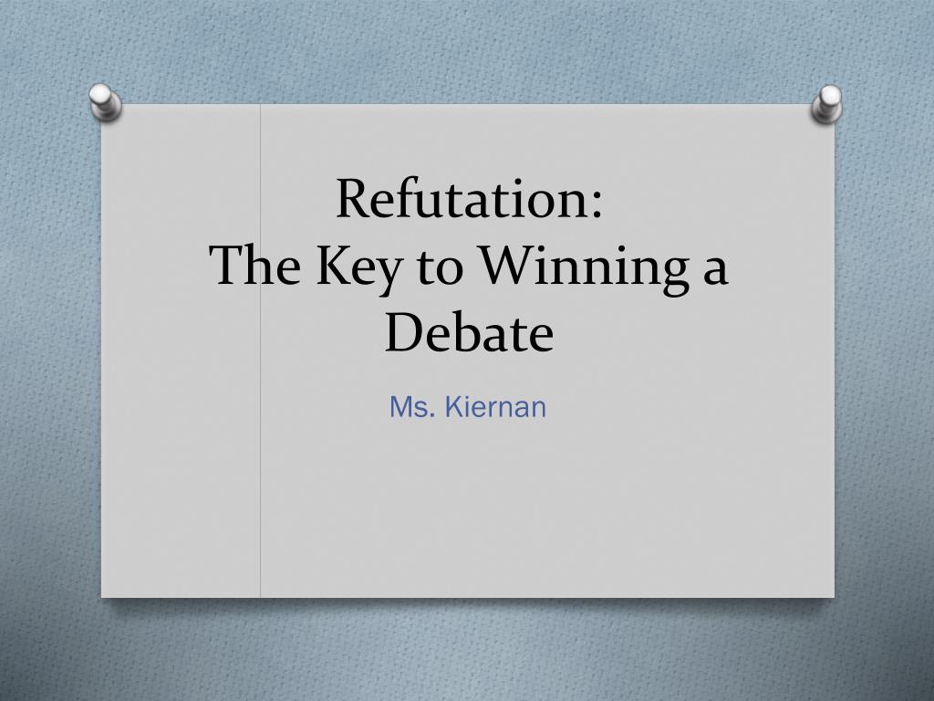 PPT - Refutation: The Key to Winning a Debate PowerPoint Presentation ...