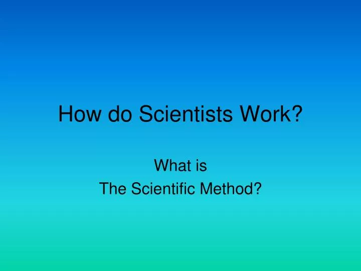 how do scientists work