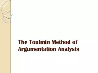 The Toulmin Method of 	Argumentation Analysis