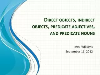 Direct objects, indirect objects, predicate adjectives, and predicate nouns