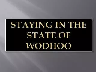 StAYING IN THE STATE OF WODHOO