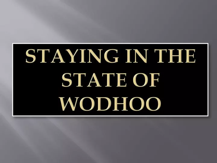 staying in the state of wodhoo