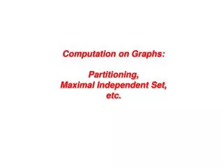 Computation on Graphs: Partitioning, Maximal Independent Set, etc.