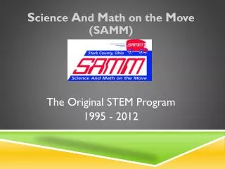 S cience A nd M ath on the M ove (SAMM) The Original STEM Program 1995 - 2012