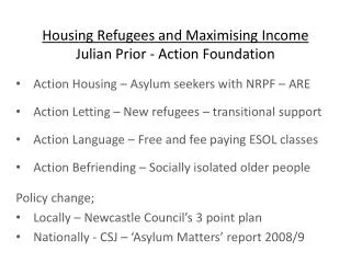 Housing Refugees and Maximising Income Julian Prior - Action Foundation