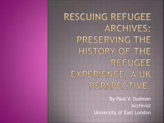 Rescuing Refugee Archives: Preserving the History of the Refugee Experience, a UK Perspective.
