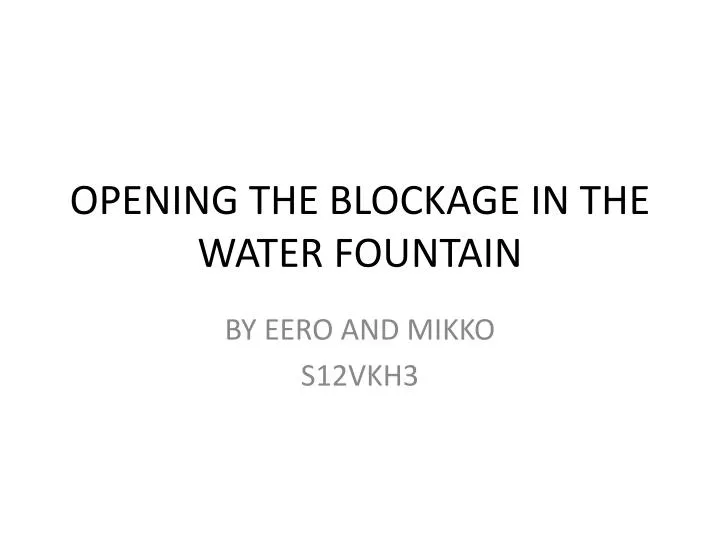 opening the blockage in the water fountain