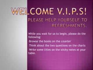 Welcome V.I.P.s! Please help yourself to refreshments.