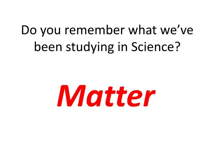 do you remember what we ve been studying in science